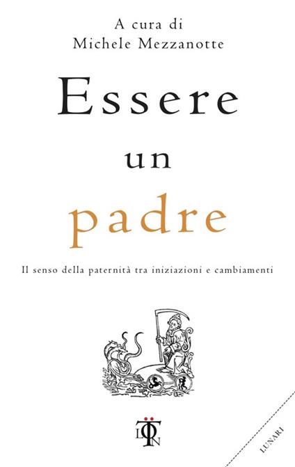 Essere un padre. Il senso della paternità tra iniziazioni e cambiamenti - copertina