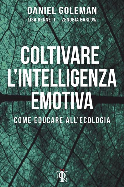 Coltivare l'intelligenza emotiva. Come educare all'ecologia - Daniel Goleman,Lisa Bennett,Zenobia Barlow - copertina
