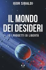 Il mondo dei desideri. 101 progetti di libertà