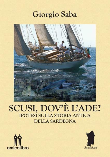 Scusi, dov'è l'Ade? Ipotesi sulla storia antica della Sardegna - Giorgio Saba - copertina