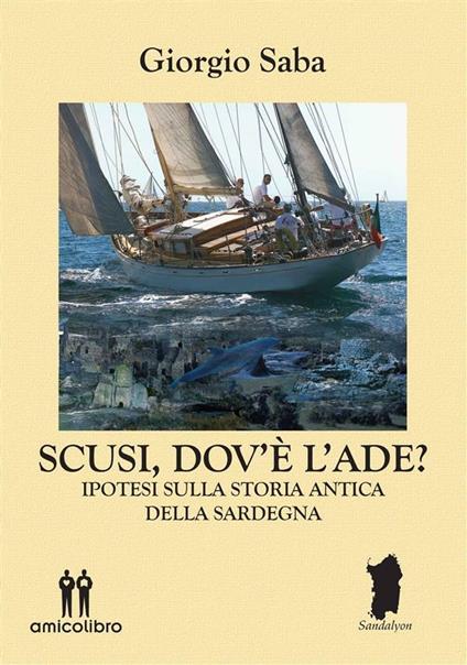 Scusi, dov'è l'Ade? Ipotesi sulla storia antica della Sardegna - Giorgio Saba - ebook