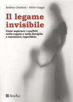 Il legame invisibile. Come superare i conflitti nella coppia e nella famiglia e mantenere l'equilibrio