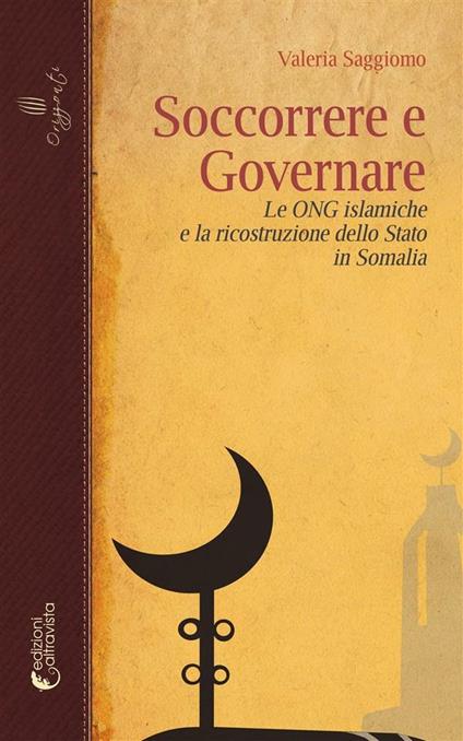 Soccorrere e governare. Le ONG islamiche e la ricostruzione dello Stato in Somalia - Valeria Saggiomo - ebook