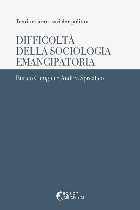 Difficoltà della sociologia emancipatoria - Enrico Caniglia,Andrea Spreafico - copertina