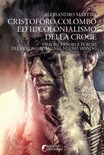 Cristoforo Colombo ed il colonialismo della Croce. Orrori, errori e furori del colonialismo nel nuovo mondo