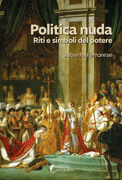 Politica nuda. Riti e simboli del potere - Alberto Ferrarese - copertina
