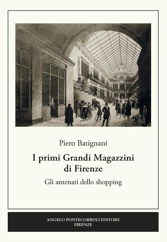 I primi grandi magazzini di Firenze. Gli antenati dello shopping - Piero Batignani - copertina