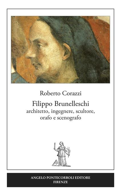 Filippo Brunelleschi. Architetto, ingegnere, scultore, orafo e scenografo - Roberto Corazzi - copertina