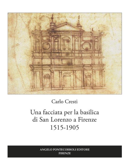 Una facciata per la basilica di San Lorenzo a Firenze 1515-1905 - Carlo Cresti - copertina