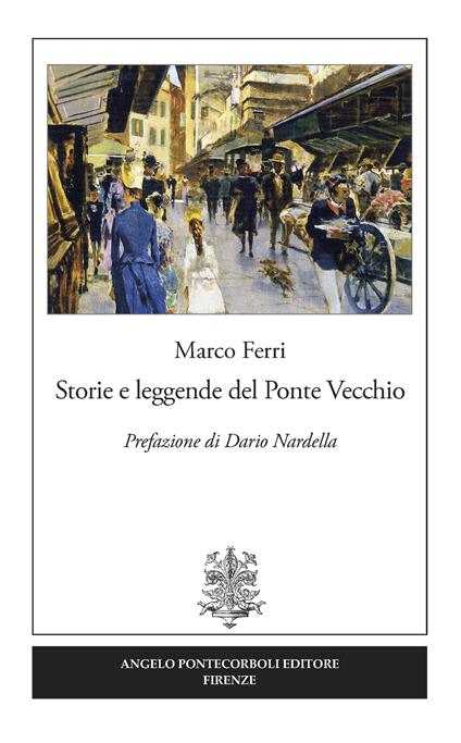 Storie e leggende del Ponte Vecchio - Marco Ferri,Dario Nardella - copertina