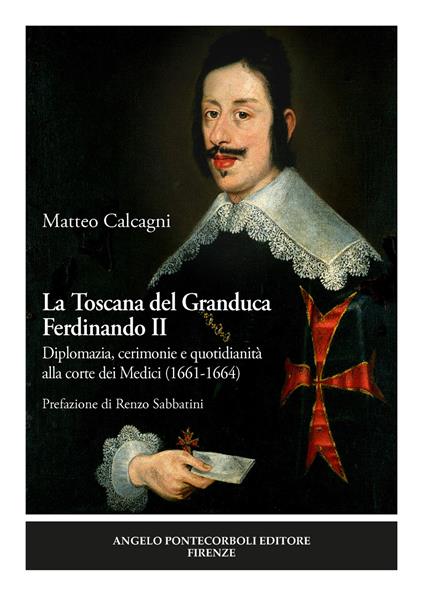 La Toscana del Granduca Ferdinando II. Diplomazia, cerimonie e quotidianità alla corte dei Medici (1661-1664). Nuova ediz. - Matteo Calcagni - copertina