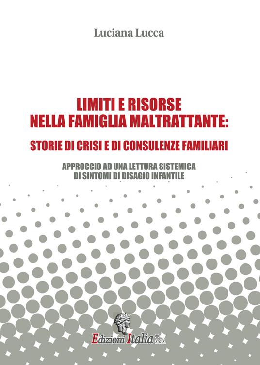 Limiti e risorse nella famiglia maltrattante: storie di crisi e di consulenze familiari. Approccio ad una lettura sistemica di sintomi di disagio infantile - Luciana Lucca - copertina