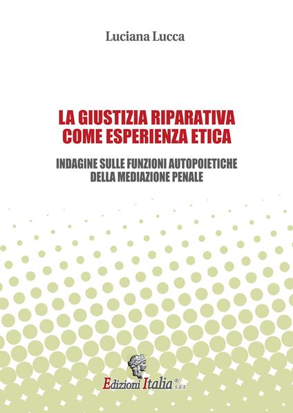 La giustizia riparativa come esperienza etica. Indagine sulle funzioni autopoietiche della mediazione penale - Luciana Lucca - copertina