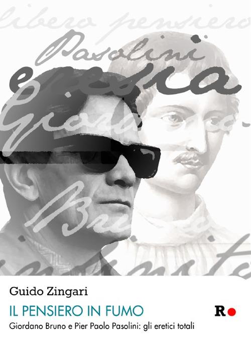 Il pensiero in fumo. Giordano Bruno e Pasolini: gli eretici totalitici totali - Guido Zingari - copertina