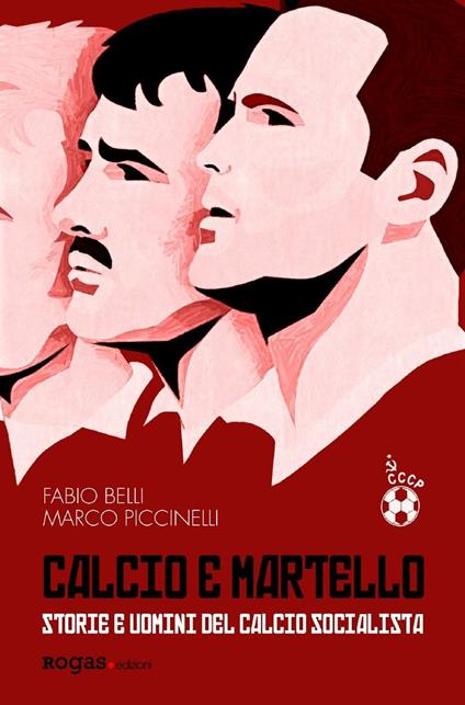 Calcio e martello. Storie e uomini del calcio socialista - Fabio Belli,Marco Piccinelli - copertina