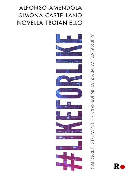 #likeforlike. Categorie, strumenti e consumi nella social media society - Alfonso Amendola,Simona Castellano,Novella Troianiello - copertina