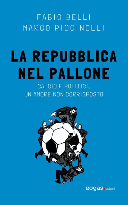 La Repubblica nel pallone. Calcio e politici, un amore non corrisposto - Fabio Belli,Marco Piccinelli - copertina