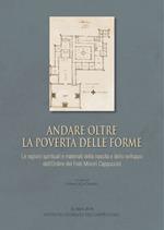 Andare oltre la povertà delle forme. Le ragioni spirituali e materiali della nascita e dello sviluppo dell'Ordine dei Frati Minori Cappuccini. Atti della giornata di studio (Roma, 26 ottobre 2017)