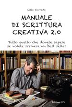 Manuale di scrittura creativa 2.0. Tutto quello che dovete sapere se volete scrivere un best seller