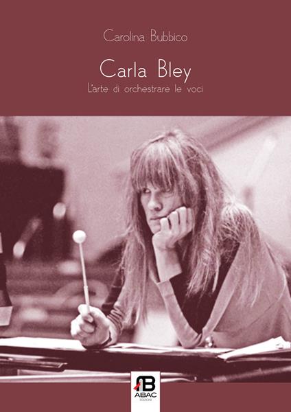 Carla Bley. L'arte di orchestrare le voci - Carolina Bubbico - copertina