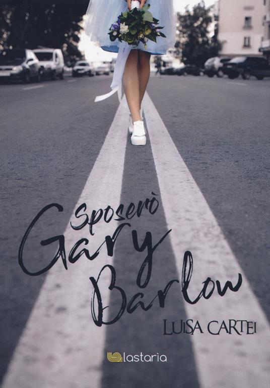 Sposerò Gary Barlow - Luisa Cartei - copertina