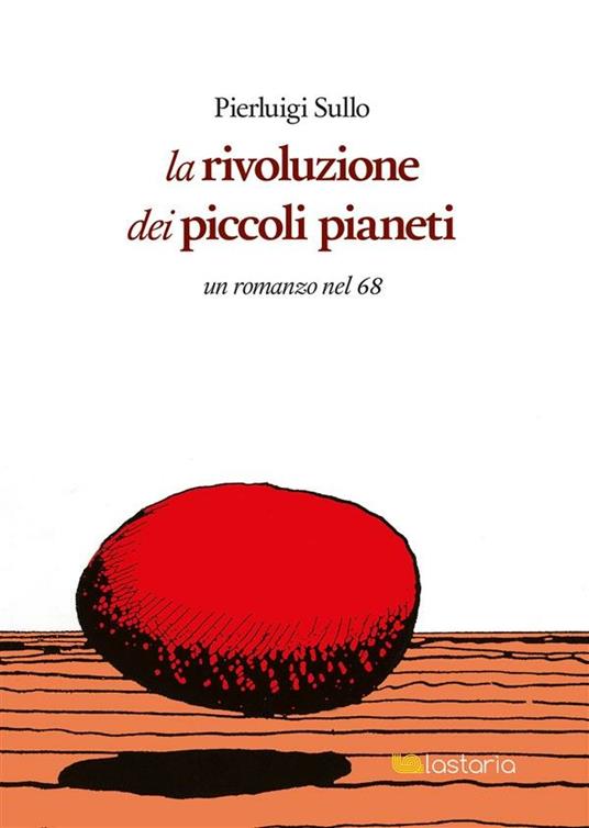 La rivoluzione dei piccoli pianeti. Un romanzo nel '68 - Pierluigi Sullo - ebook