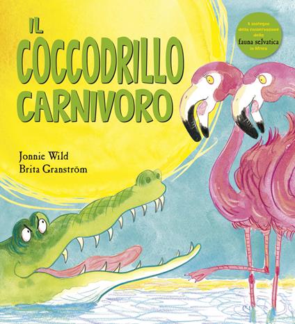 Il coccodrillo carnivoro. Ediz. a colori - Jonnie Wild,Brita Granström - copertina