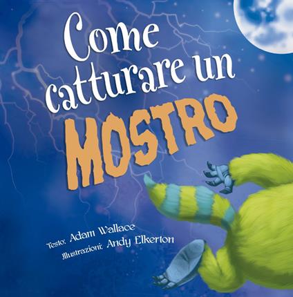 Come catturare un mostro. Ediz. a colori - Adam Wallace,Andy Elkerton - copertina