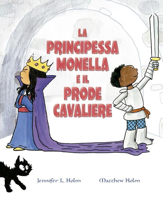 La principessa monella e il prode cavaliere. Ediz. a colori - Jennifer L. Holm - copertina