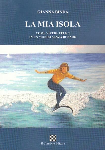 La mia isola. Come vivere felici in un mondo senza denaro - Gianna Binda - copertina