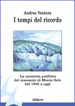 I tempi del ricordo. La memoria pubblica del massacro di Monte Sole dal 1945 a oggi
