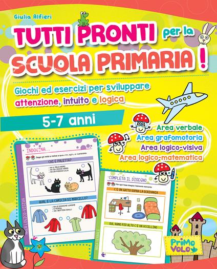 Tutti pronti per la scuola primaria! Giochi ed esercizi per sviluppare attenzione, intuito e logica. 5-7 anni. Ediz. a colori - Giulia Alfieri - copertina