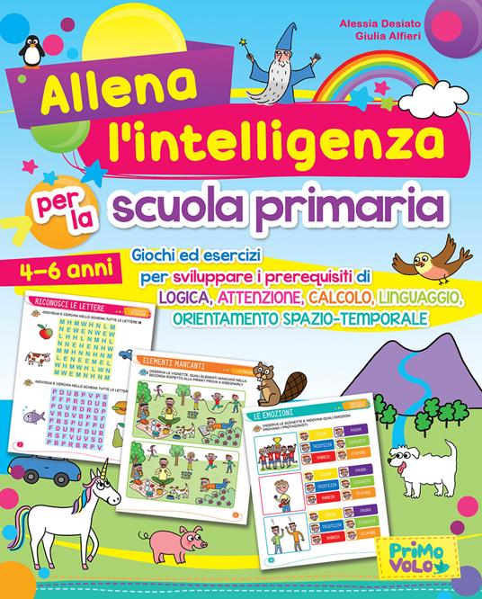 Allena l'intelligenza per la scuola primaria. Giochi ed esercizi per sviluppare i prerequisiti di logica, attenzione, calcolo, linguaggio, orientamento spazio-temporale. Ediz. a colori - Alessia Desiato,Giulia Alfieri - copertina