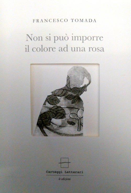 Non si può imporre il colore a una rosa - Francesco Tomada - copertina