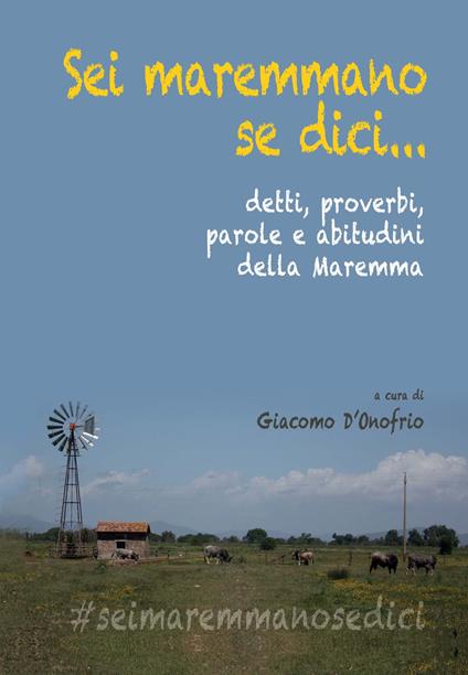 Sei maremmano se dici... detti, proverbi, parole e abitudini della Maremma - Giacomo D'Onofrio - copertina