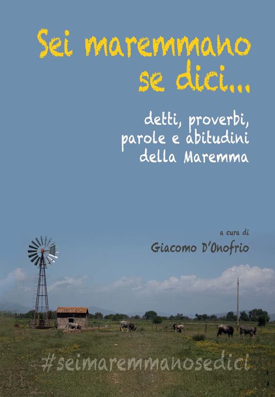 Sei maremmano se dici... detti, proverbi, parole e abitudini della Maremma - Giacomo D'Onofrio - copertina