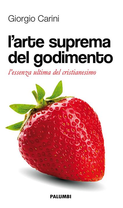 L'arte suprema del godimento. L'essenza ultima del cristianesimo - Giorgio Carini - copertina