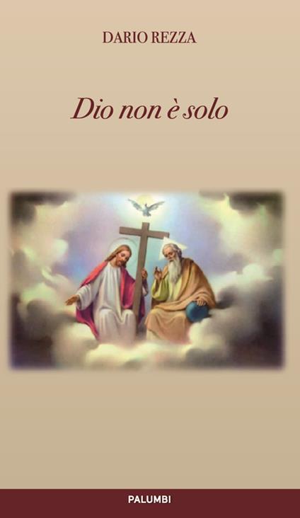Dio non è solo. Essere, conoscere e amare. Riflesso umano della vita divina - Dario Rezza - copertina