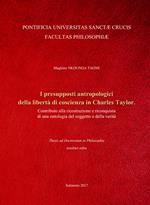 I presupposti antropologici della libertà di coscienza in Charles Taylor. Contributo alla ricostruzione e riconquista di una ontologia del soggetto e della verità