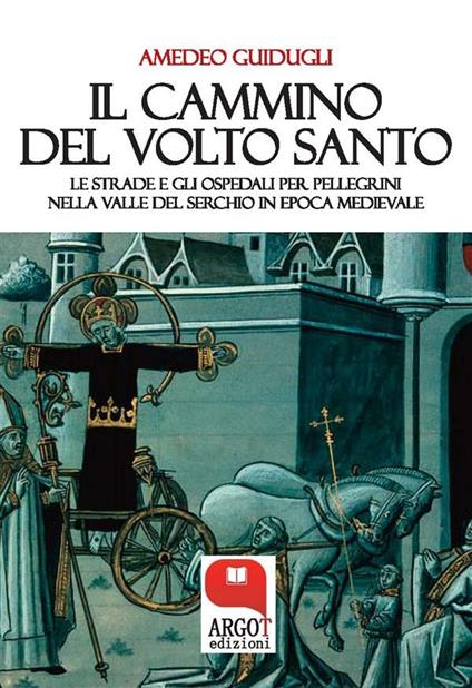 Il cammino del volto santo. Le strade e gli ospedali per pellegrini nella Valle del Serchio in epoca medievale - Amedeo Guidugli - ebook