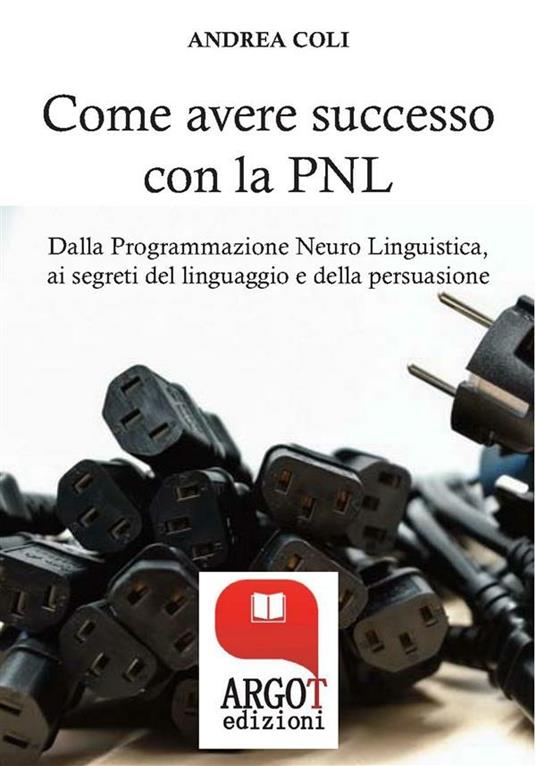 Come avere successo attraverso la comunicazione - Andrea Coli - ebook