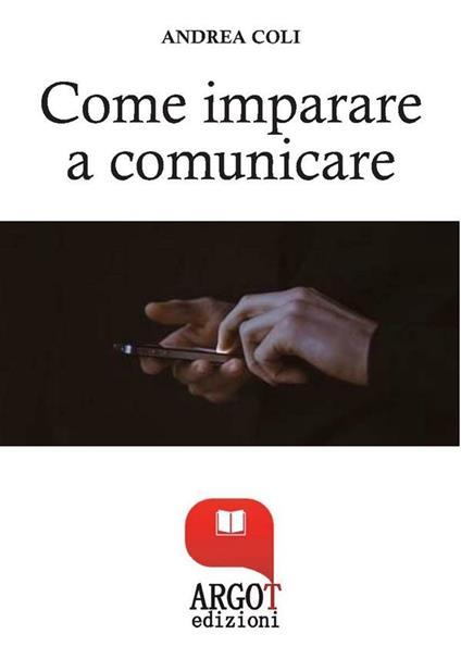 Come imparare a comunicare e avere successo - Andrea Coli - ebook