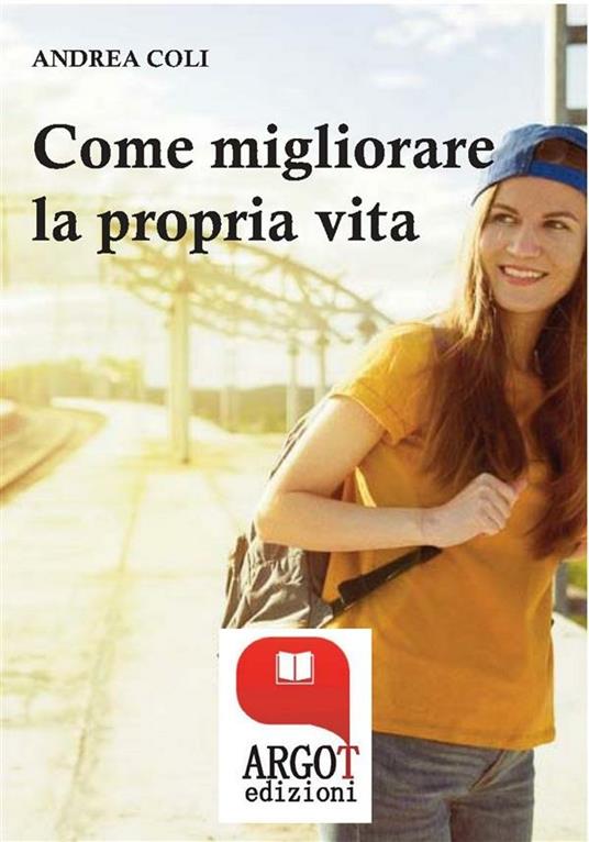 Come migliorare la propria vita - Andrea Coli - ebook