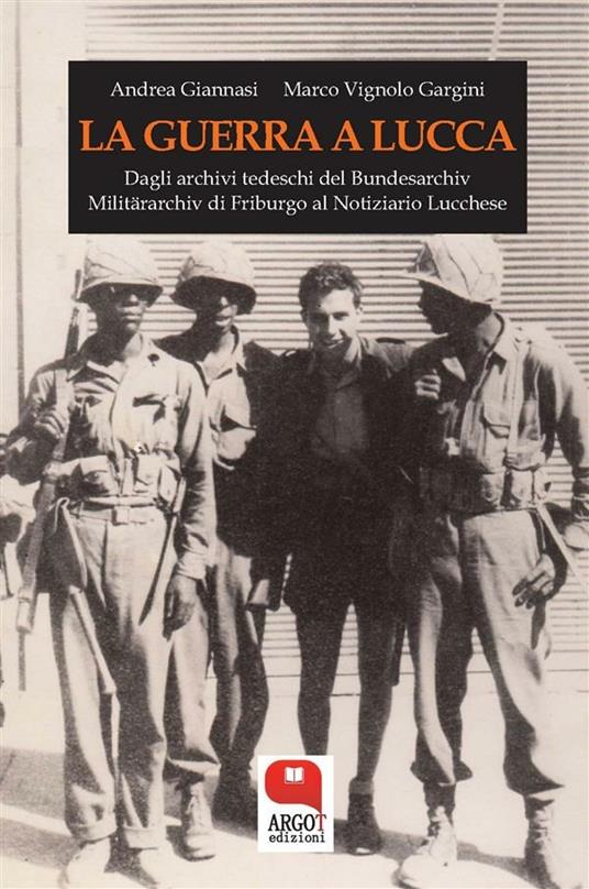 La guerra a Lucca. 8 settembre 1943-5 settembre 1944 - Andrea Giannasi,Marco Vignolo Gargini - ebook