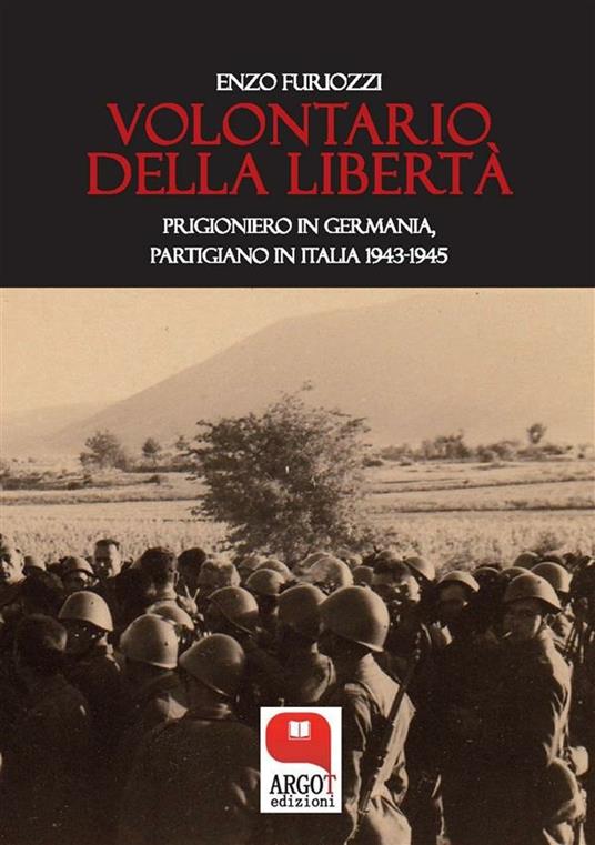 Volontario della libertà. Prigioniero in Germania, partigiano in Italia 1943-1945 - Enzo Furiozzi - ebook