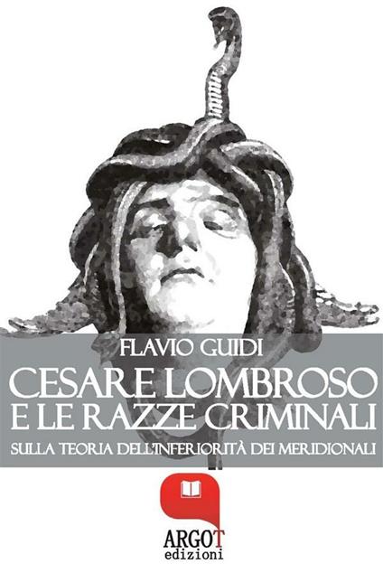 Cesare Lombroso e le razze criminali. Sulla teoria dell'inferiorità dei meridionali - Flavio Guidi - ebook