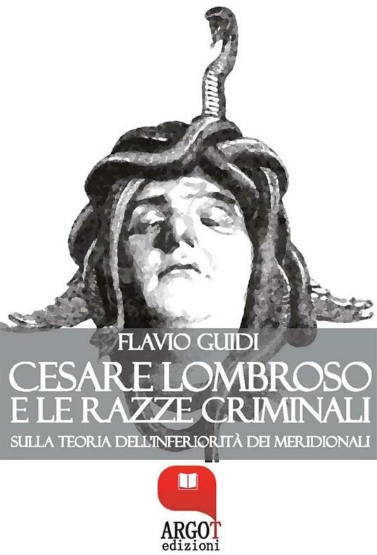 Cesare Lombroso e le razze criminali. Sulla teoria dell'inferiorità dei meridionali - Flavio Guidi - ebook
