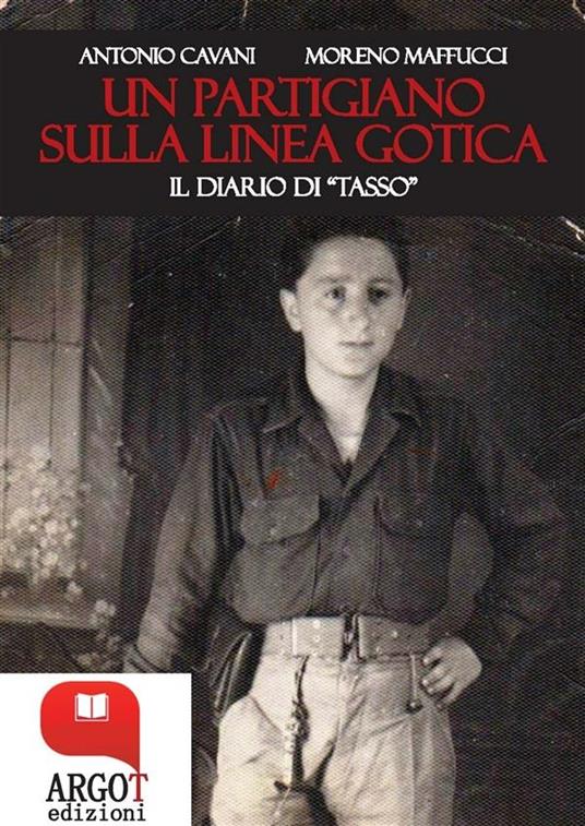 Un partigiano sulla Linea Gotica. Il diario di «Tasso» - Antonio Cavani,Moreno Maffucci - ebook