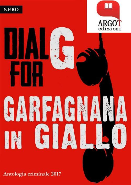 Dial G for Garfagnana in giallo. Antologia criminale 2017 - AA.VV. - ebook