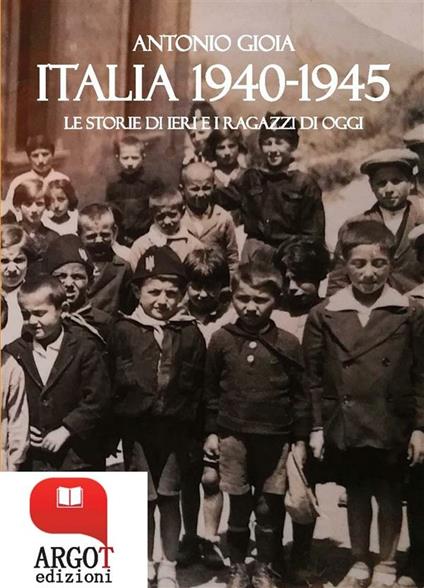 Italia 1940-1945. Le storie di ieri e i ragazzi di oggi - Antonio Gioia - ebook